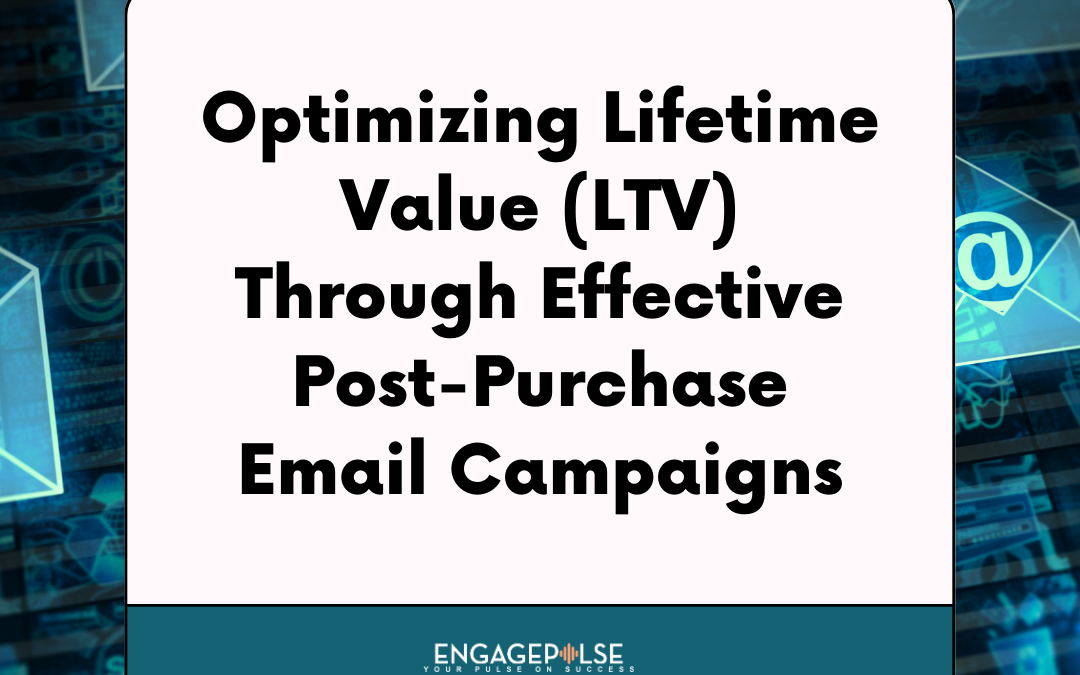 Optimizing Lifetime Value (LTV) Through Effective Post-Purchase Email Campaigns